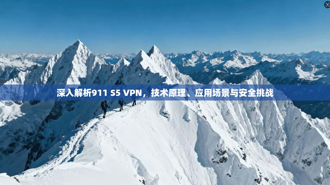 深入解析911 S5 VPN，技术原理、应用场景与安全挑战
