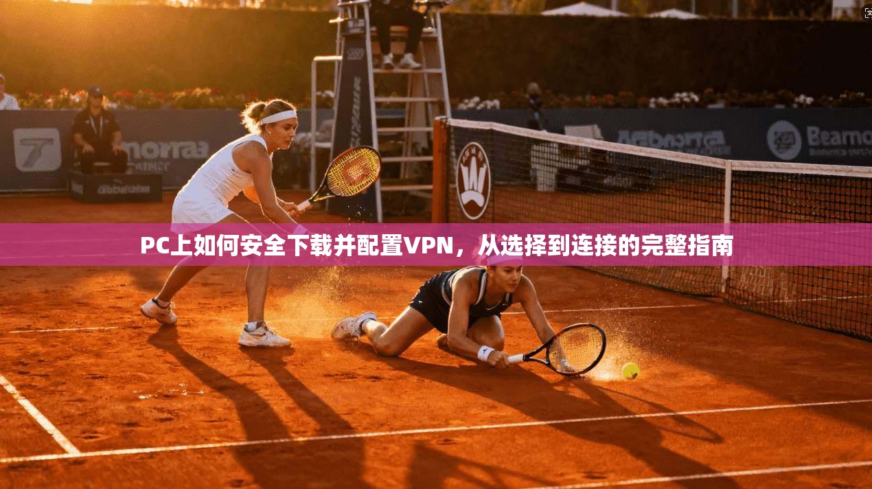 PC上如何安全下载并配置VPN，从选择到连接的完整指南
