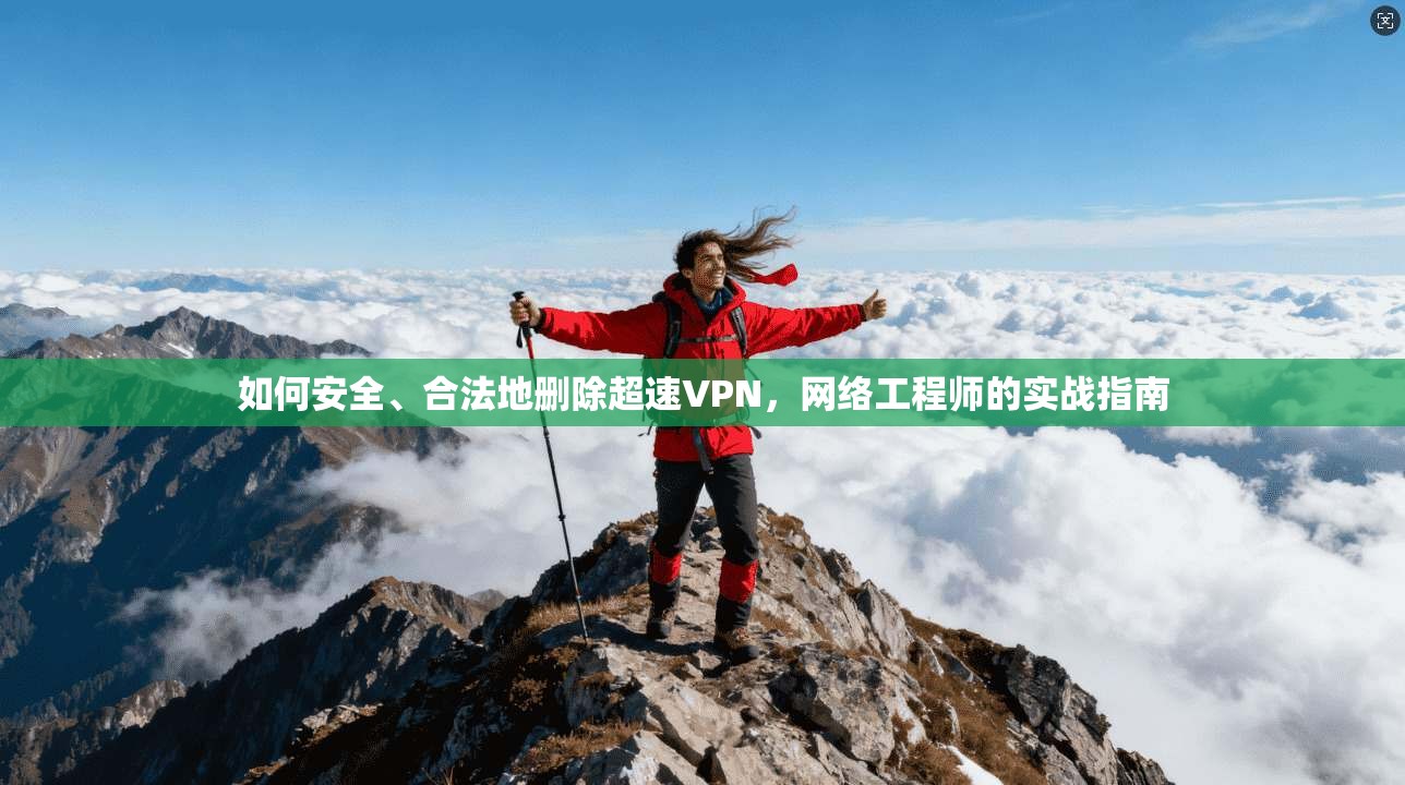 如何安全、合法地删除超速VPN，网络工程师的实战指南