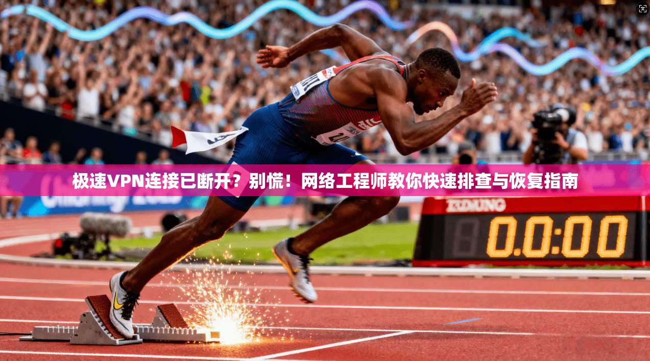 极速VPN连接已断开？别慌！网络工程师教你快速排查与恢复指南
