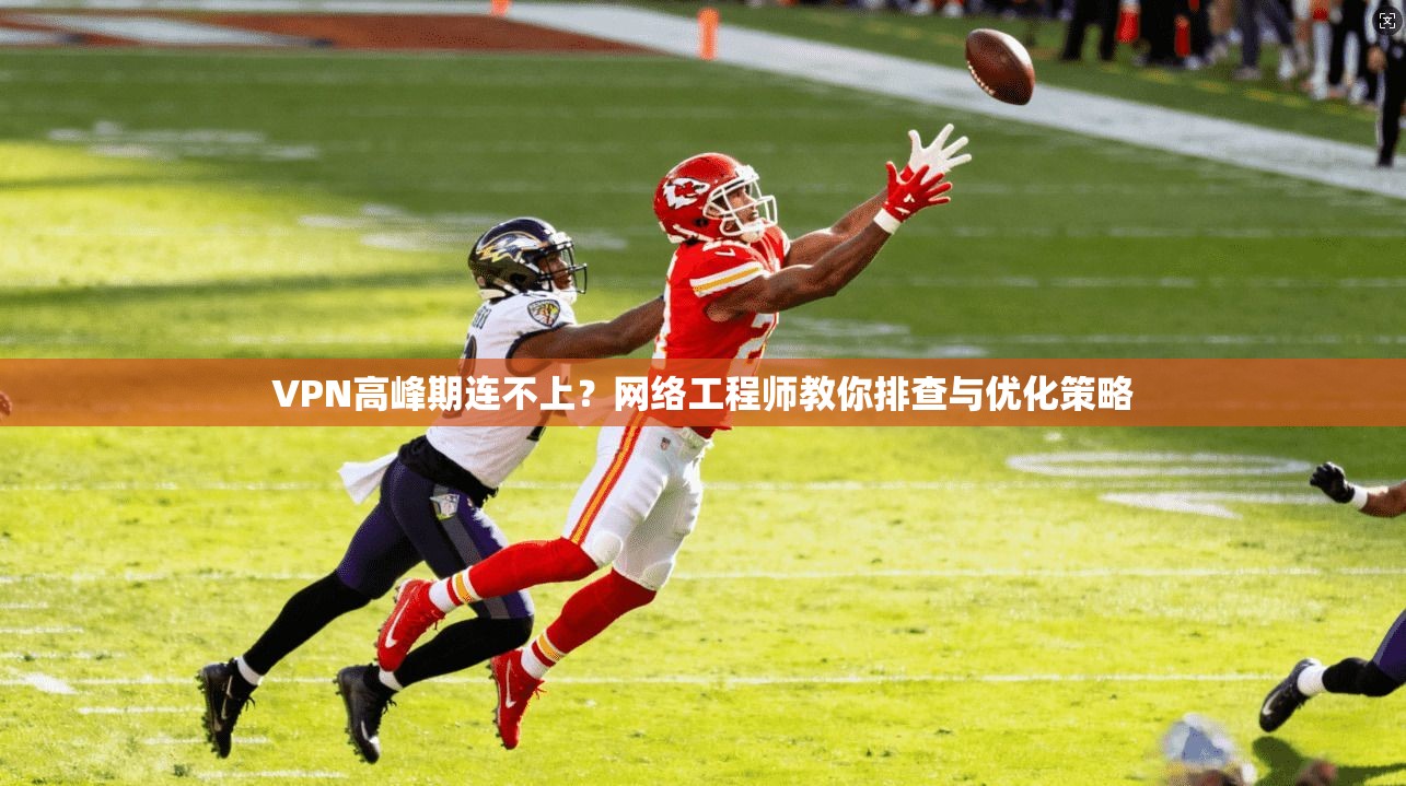 VPN高峰期连不上？网络工程师教你排查与优化策略