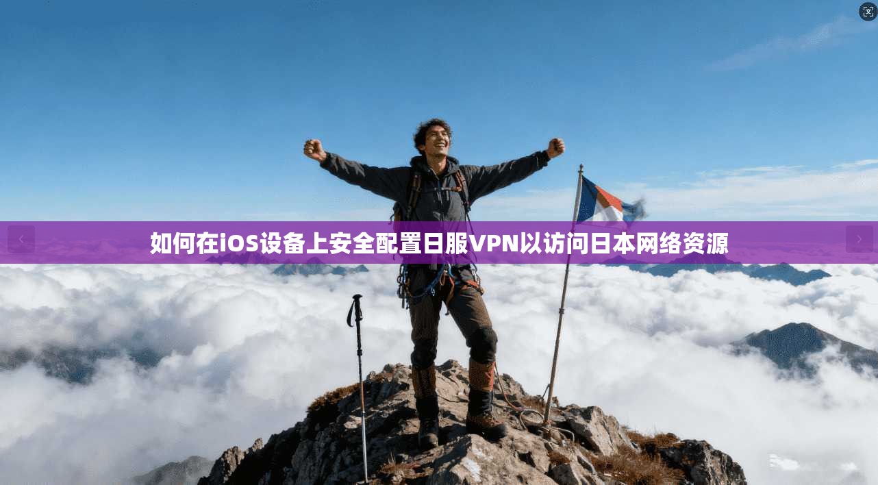 如何在iOS设备上安全配置日服VPN以访问日本网络资源