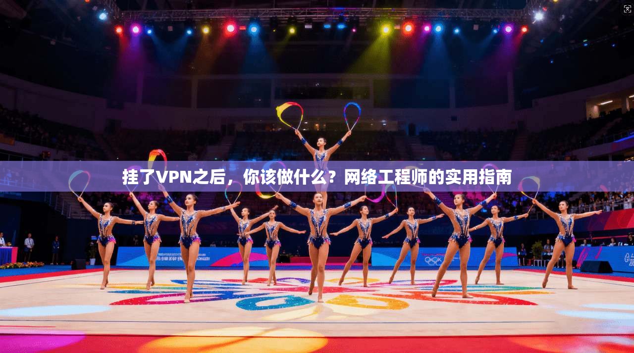 挂了VPN之后，你该做什么？网络工程师的实用指南