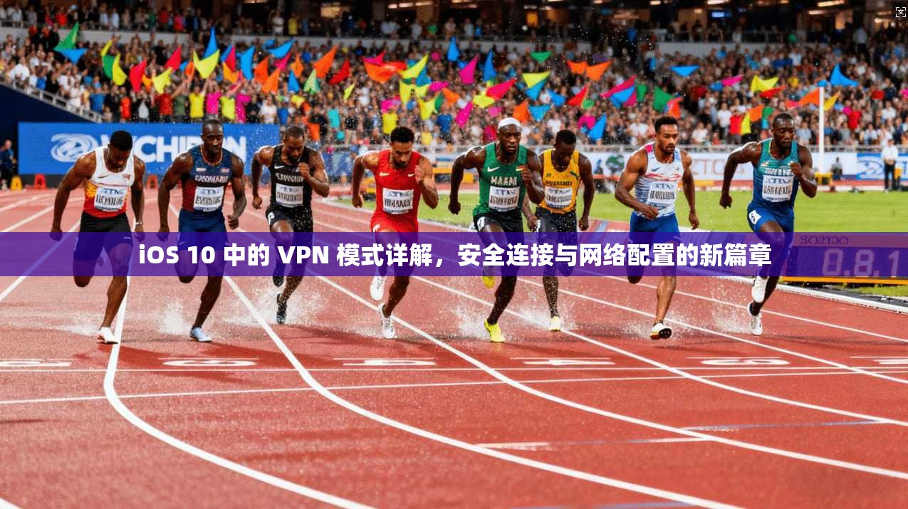 iOS 10 中的 VPN 模式详解，安全连接与网络配置的新篇章