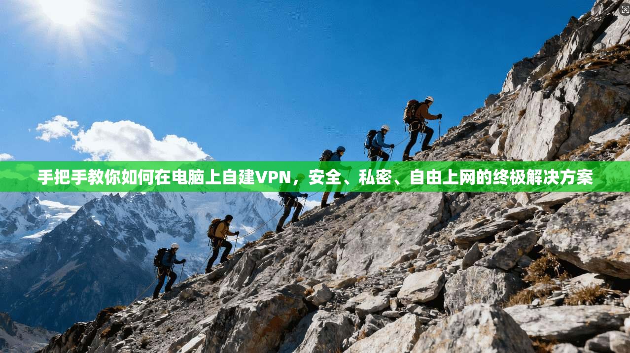 手把手教你如何在电脑上自建VPN，安全、私密、自由上网的终极解决方案