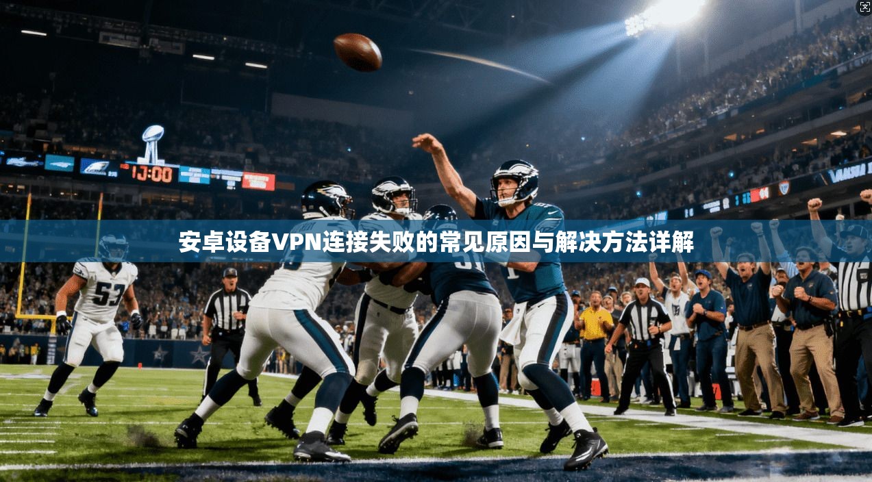 安卓设备VPN连接失败的常见原因与解决方法详解