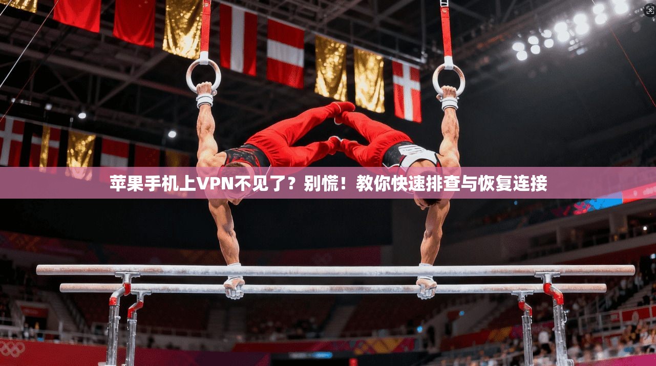苹果手机上VPN不见了？别慌！教你快速排查与恢复连接