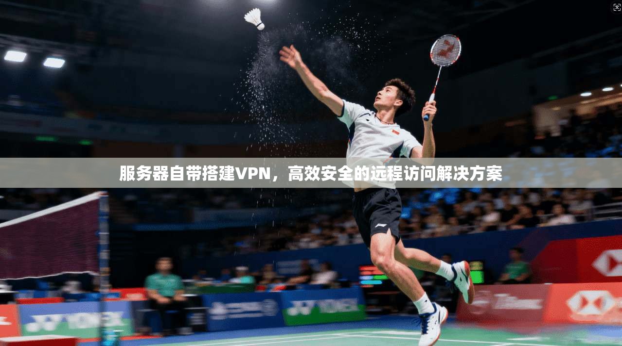 服务器自带搭建VPN，高效安全的远程访问解决方案