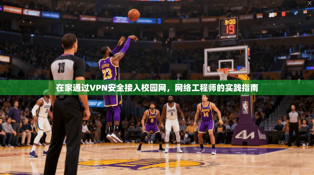 在家通过VPN安全接入校园网，网络工程师的实践指南