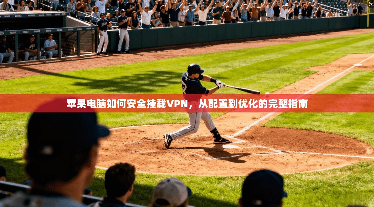 苹果电脑如何安全挂载VPN，从配置到优化的完整指南
