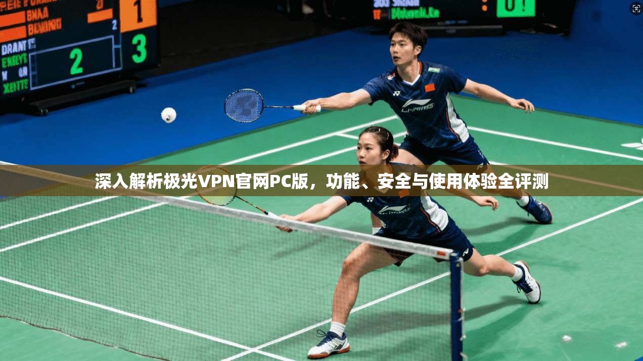 深入解析极光VPN官网PC版，功能、安全与使用体验全评测