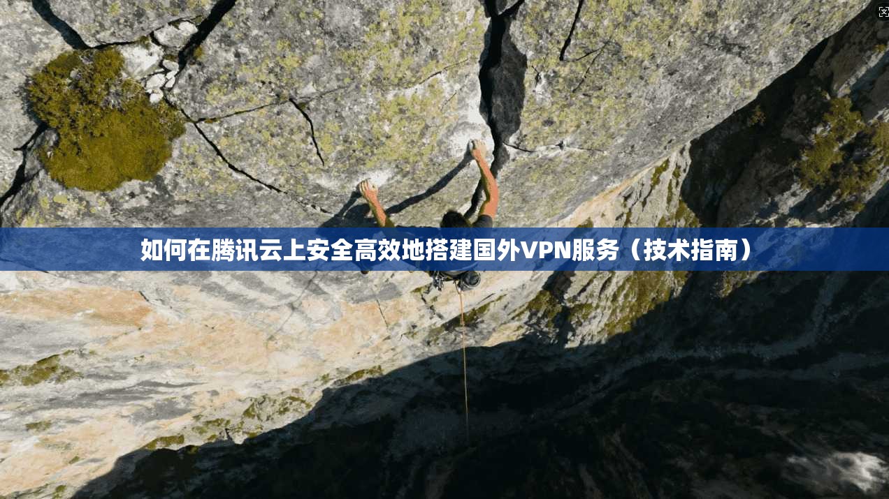 如何在腾讯云上安全高效地搭建国外VPN服务(技术指南)
