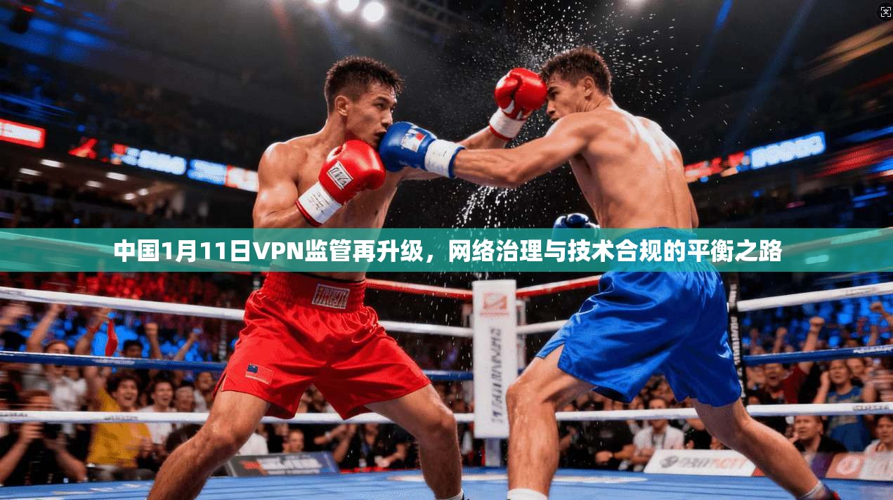 中国1月11日VPN监管再升级，网络治理与技术合规的平衡之路