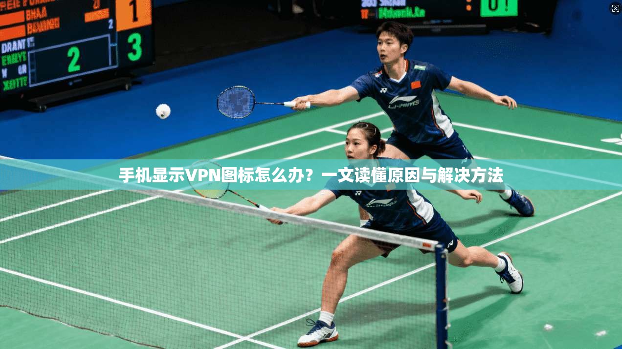 手机显示VPN图标怎么办？一文读懂原因与解决方法