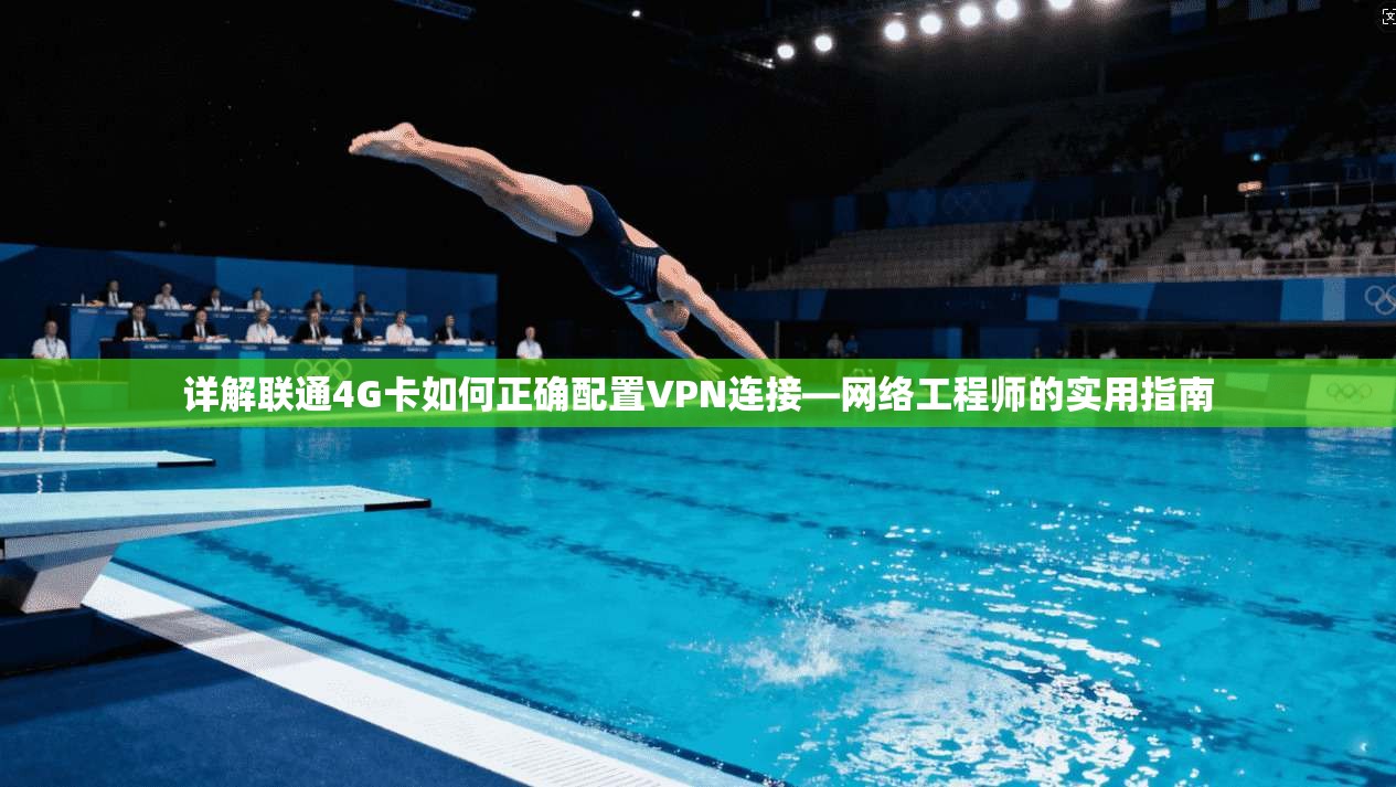 详解联通4G卡如何正确配置VPN连接—网络工程师的实用指南
