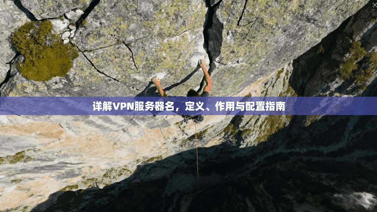 详解VPN服务器名，定义、作用与配置指南