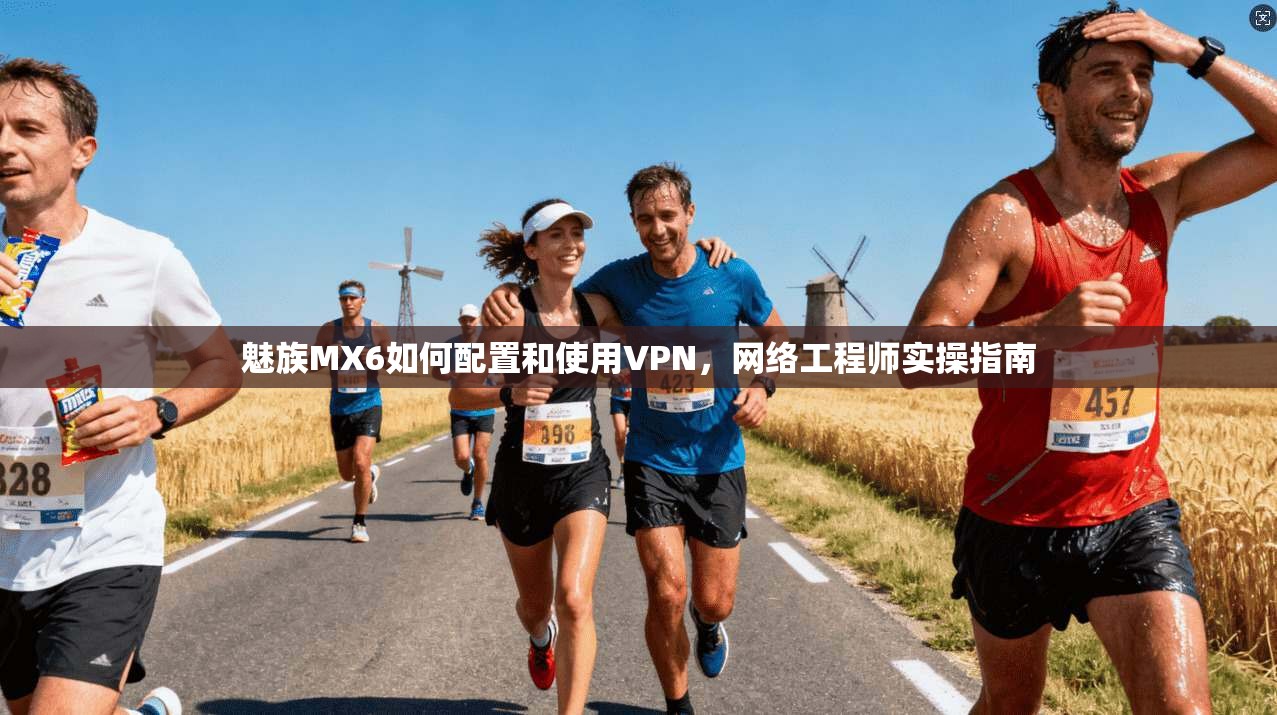 魅族MX6如何配置和使用VPN，网络工程师实操指南