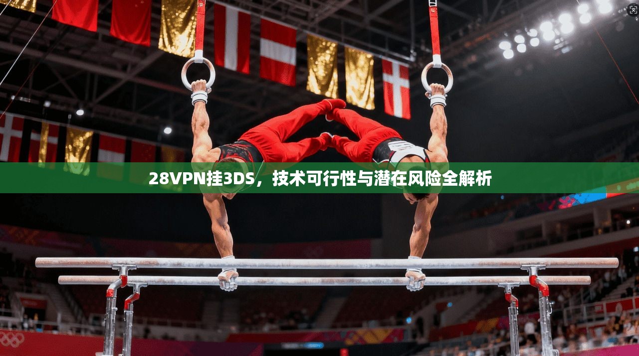 28VPN挂3DS，技术可行性与潜在风险全解析