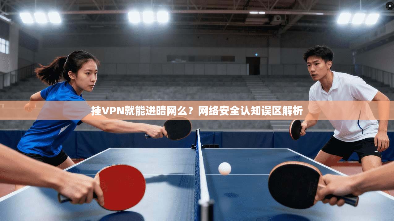 挂VPN就能进暗网么？网络安全认知误区解析
