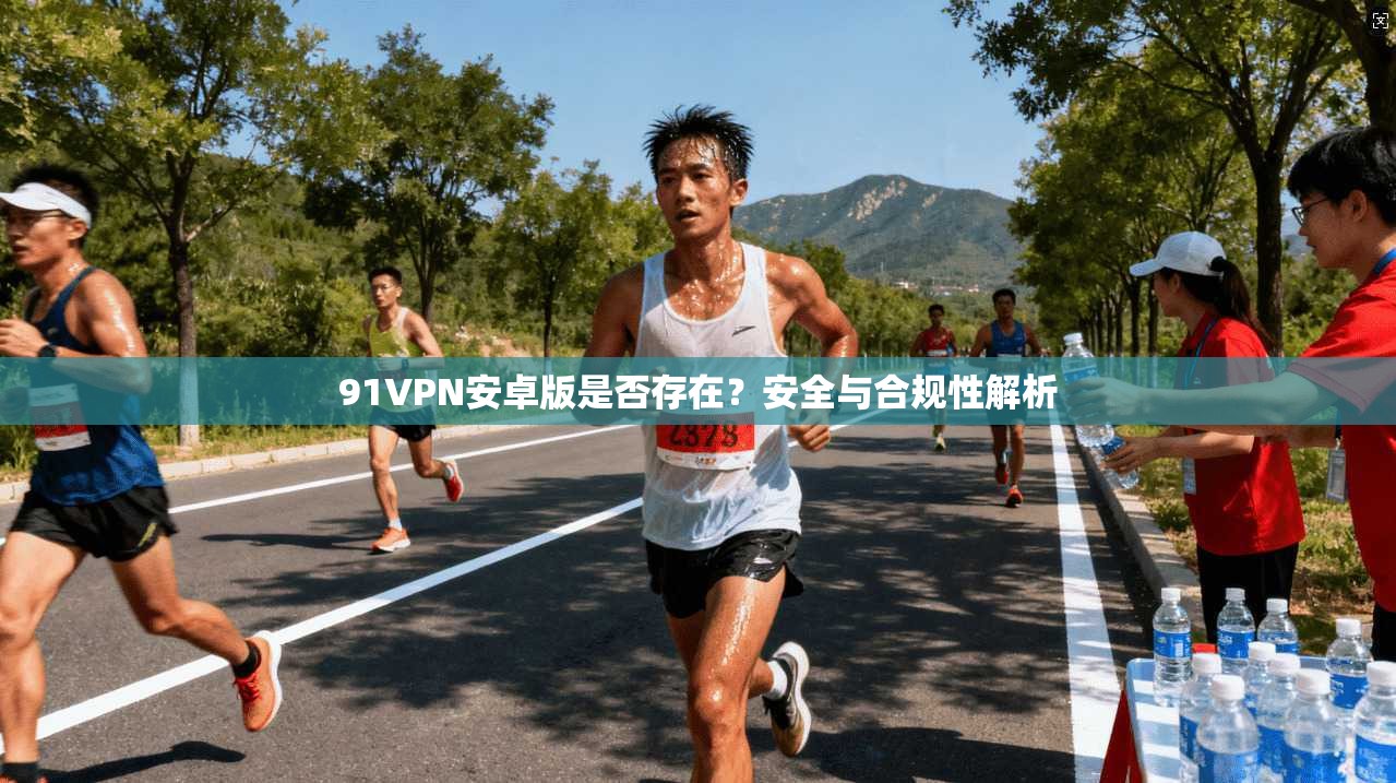 91VPN安卓版是否存在？安全与合规性解析
