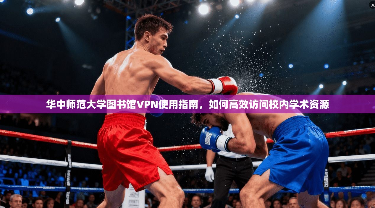 华中师范大学图书馆VPN使用指南，如何高效访问校内学术资源