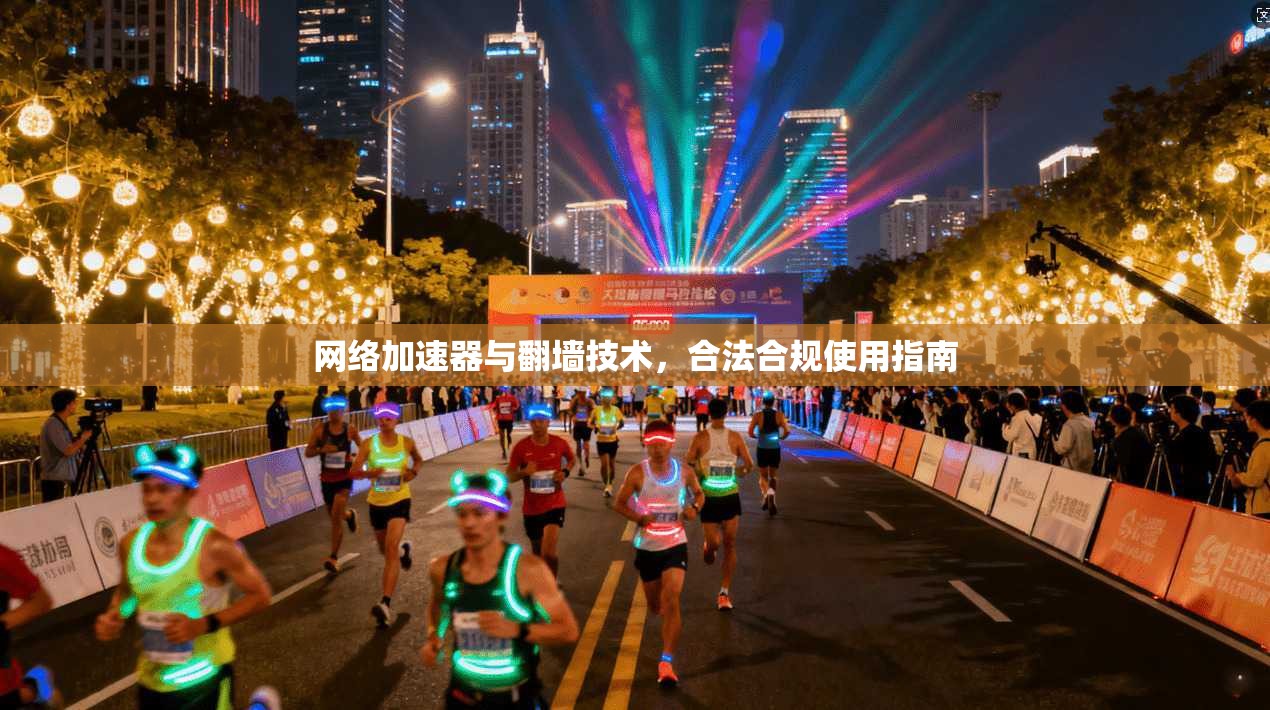 网络加速器与翻墙技术，合法合规使用指南