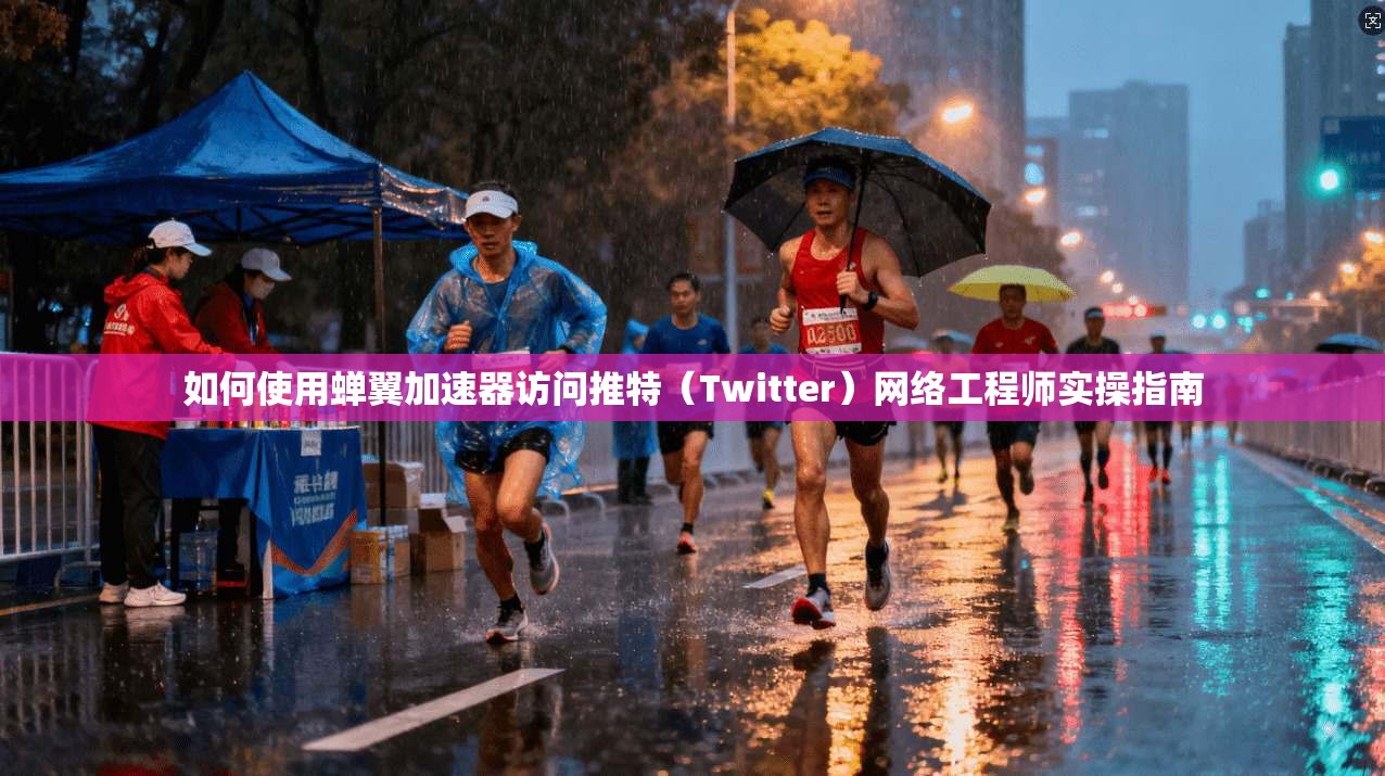 如何使用蝉翼加速器访问推特(Twitter)网络工程师实操指南