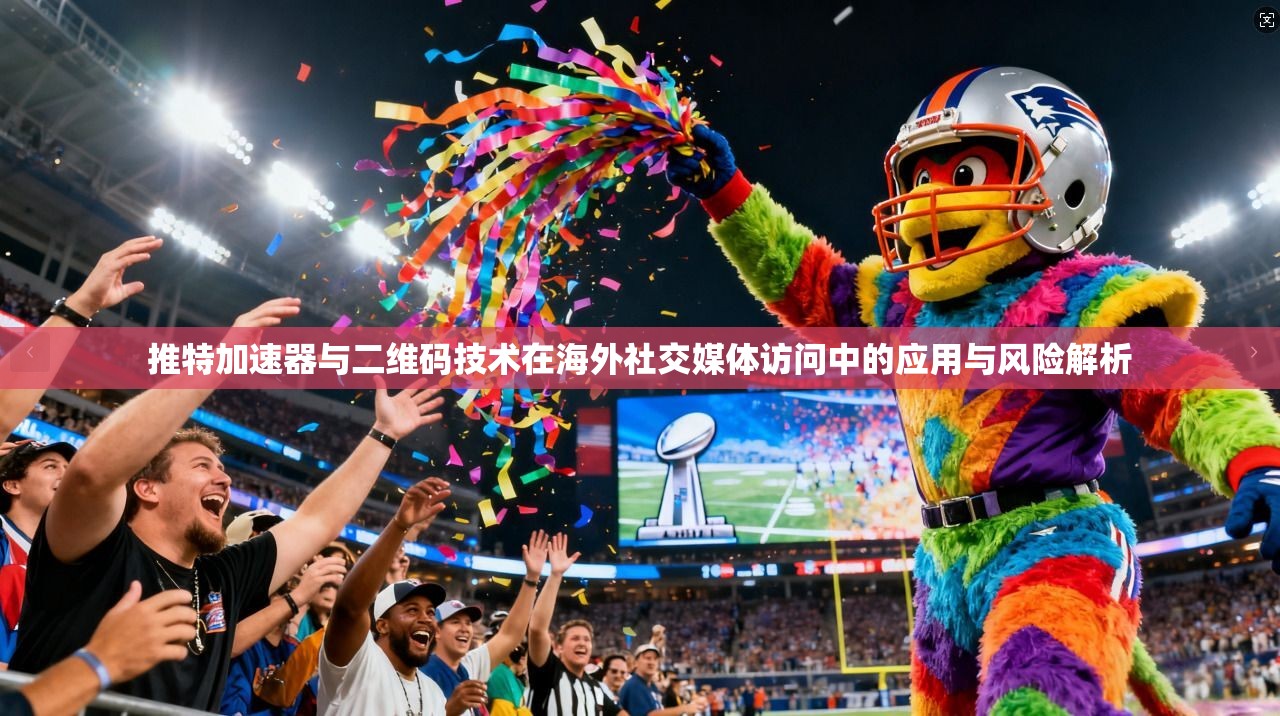 推特加速器与二维码技术在海外社交媒体访问中的应用与风险解析