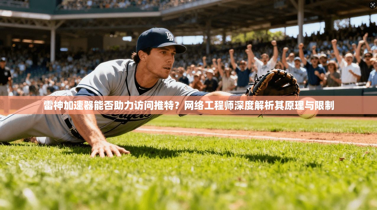 雷神加速器能否助力访问推特？网络工程师深度解析其原理与限制