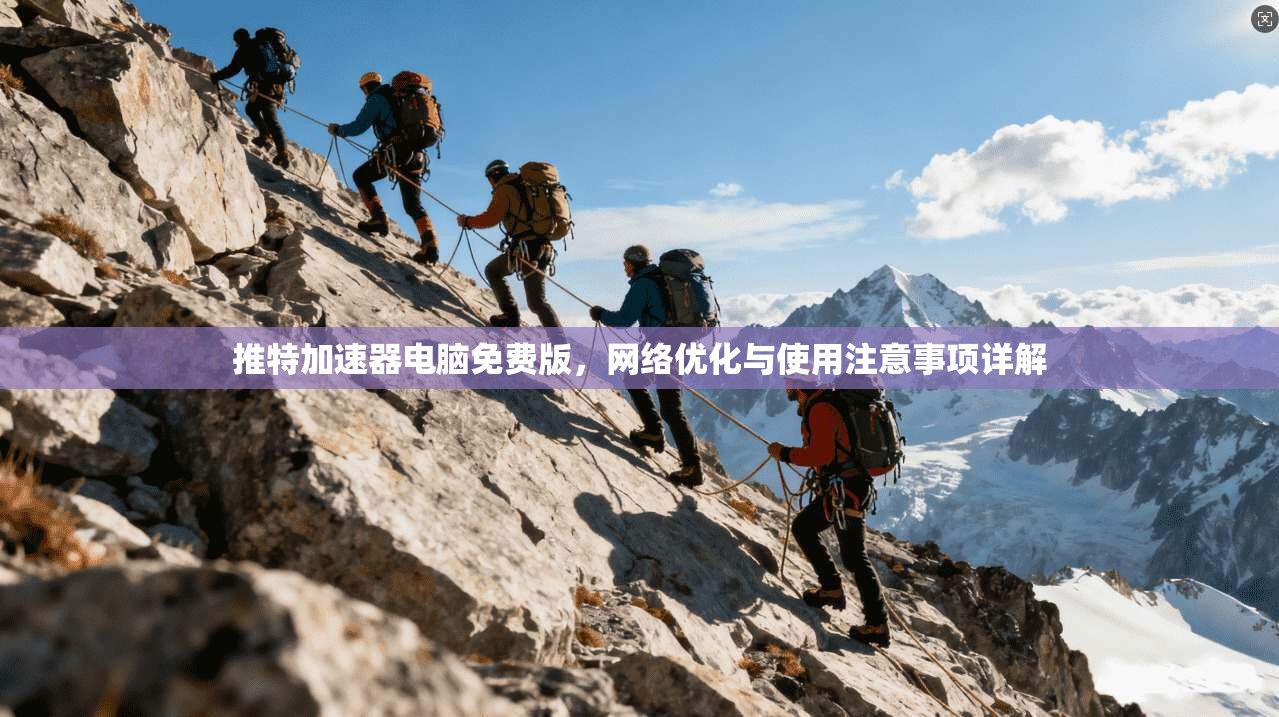 推特加速器电脑免费版，网络优化与使用注意事项详解