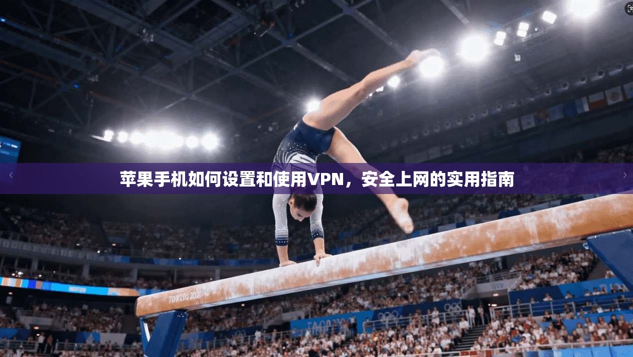 苹果手机如何设置和使用VPN,安全上网的实用指南