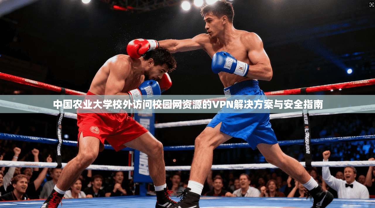 中国农业大学校外访问校园网资源的VPN解决方案与安全指南