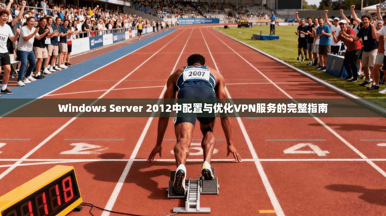 Windows Server 2012中配置与优化VPN服务的完整指南