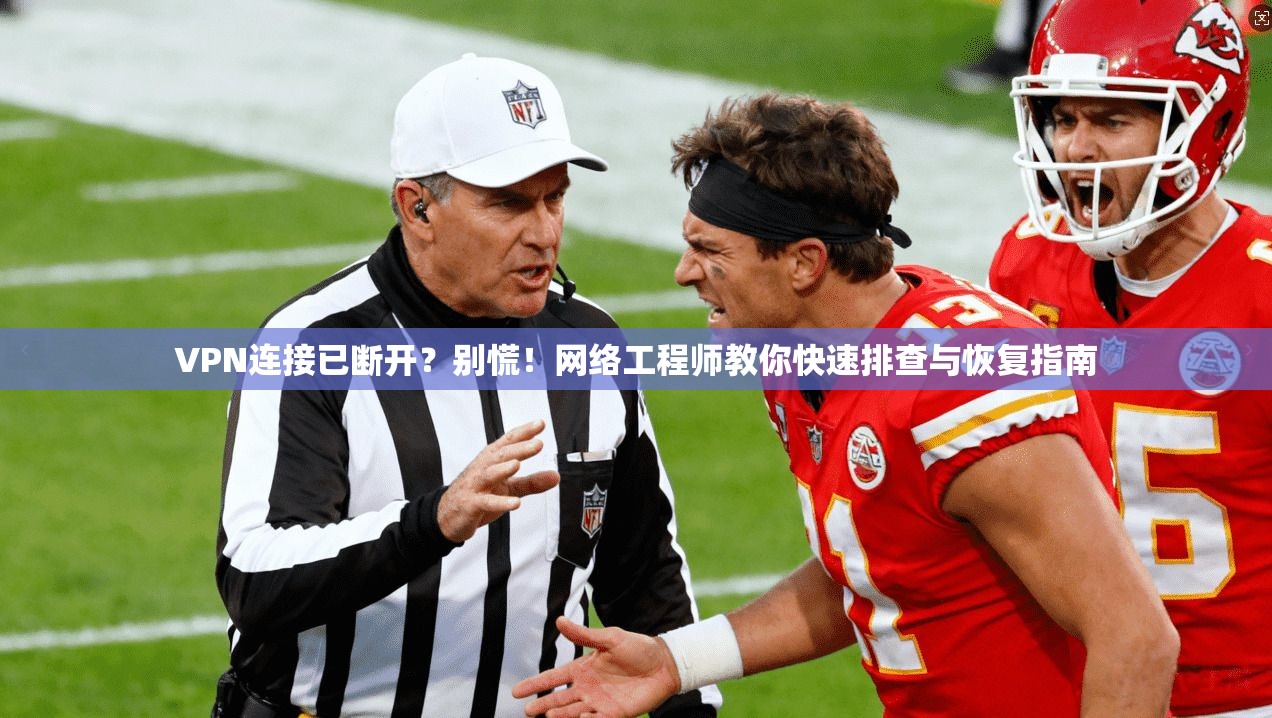 VPN连接已断开？别慌！网络工程师教你快速排查与恢复指南