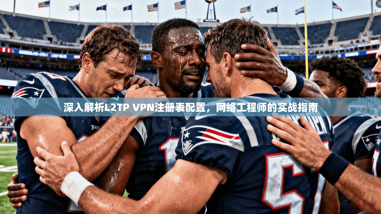 深入解析L2TP VPN注册表配置,网络工程师的实战指南
